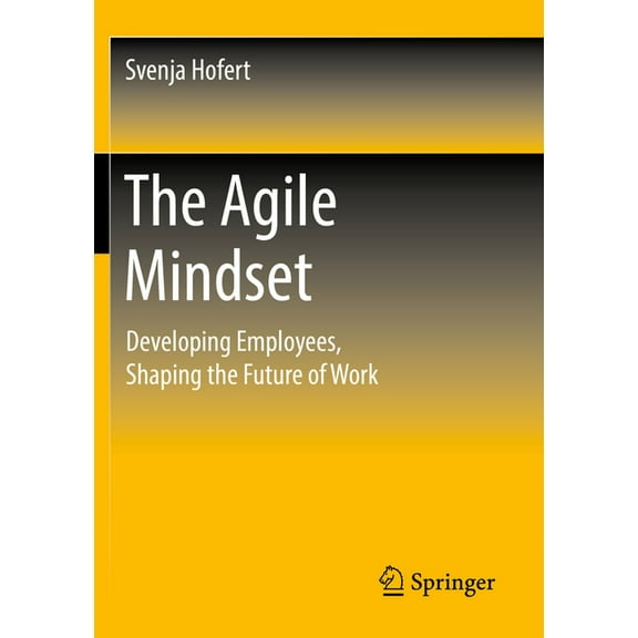The Agile Mindset: Developing Employees, Shaping the Future of Work, (Paperback)