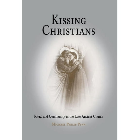 Divinations: Rereading Late Ancient Reli Kissing Christians: Ritual and Community in the Late Ancient Church, (Hardcover)