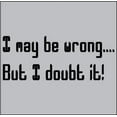 thumbnail image 2 of I May Be Wrong..but I Doubt It T-Shirt, 2 of 2