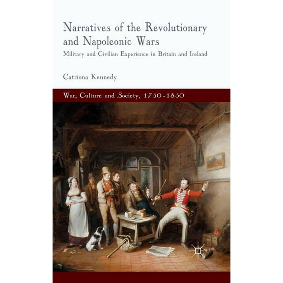 War, Culture and Society, 1750-1850 Narratives of the Revolutionary and Napoleonic Wars: Military and Civilian Experience in Britain and Ireland, (Hardcover)