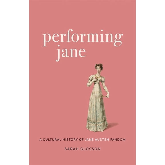 Performing Jane: A Cultural History of Jane Austen Fandom, (Hardcover)