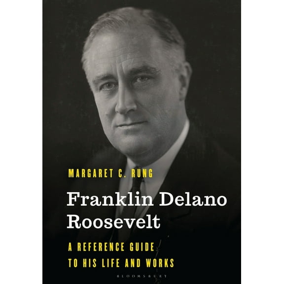 Significant Figures in World History Franklin Delano Roosevelt: A Reference Guide to His Life and Works, (Hardcover)
