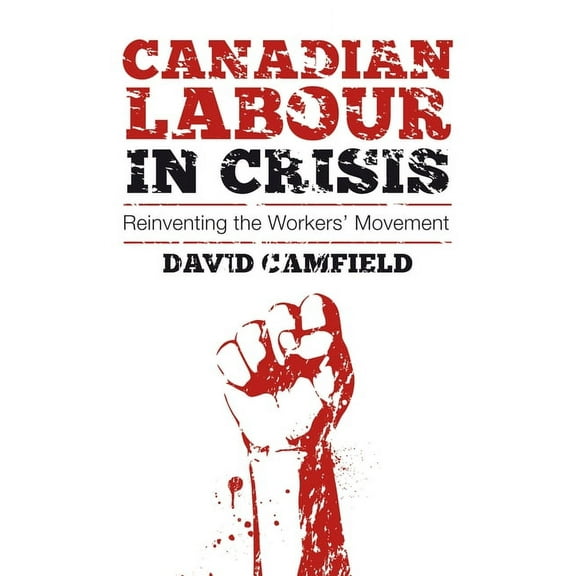 Canadian Labour in Crisis: Reinventing the Workers' Movement (Paperback)