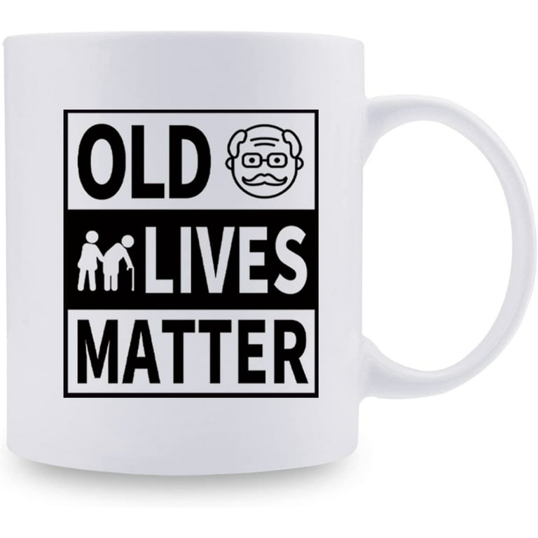 Old Lives Matter Coffee Mug - Funny Retirement or Birthday Gifts for Men -  Unique Gag Gifts for Dad, Grandpa, Old Man, or Senior Citizen - 11oz Coffee  Cup For Men and