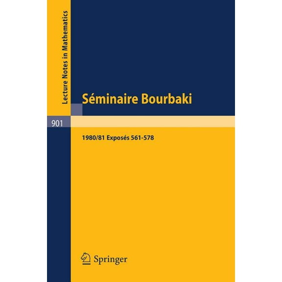 Lecture Notes in Mathematics Séminaire Bourbaki: Vol. 1980/81. Exposés 561-578 Avec Table Par Noms d'Auteurs de 1967/68 a 1980/81, Book 901, (Paperback)