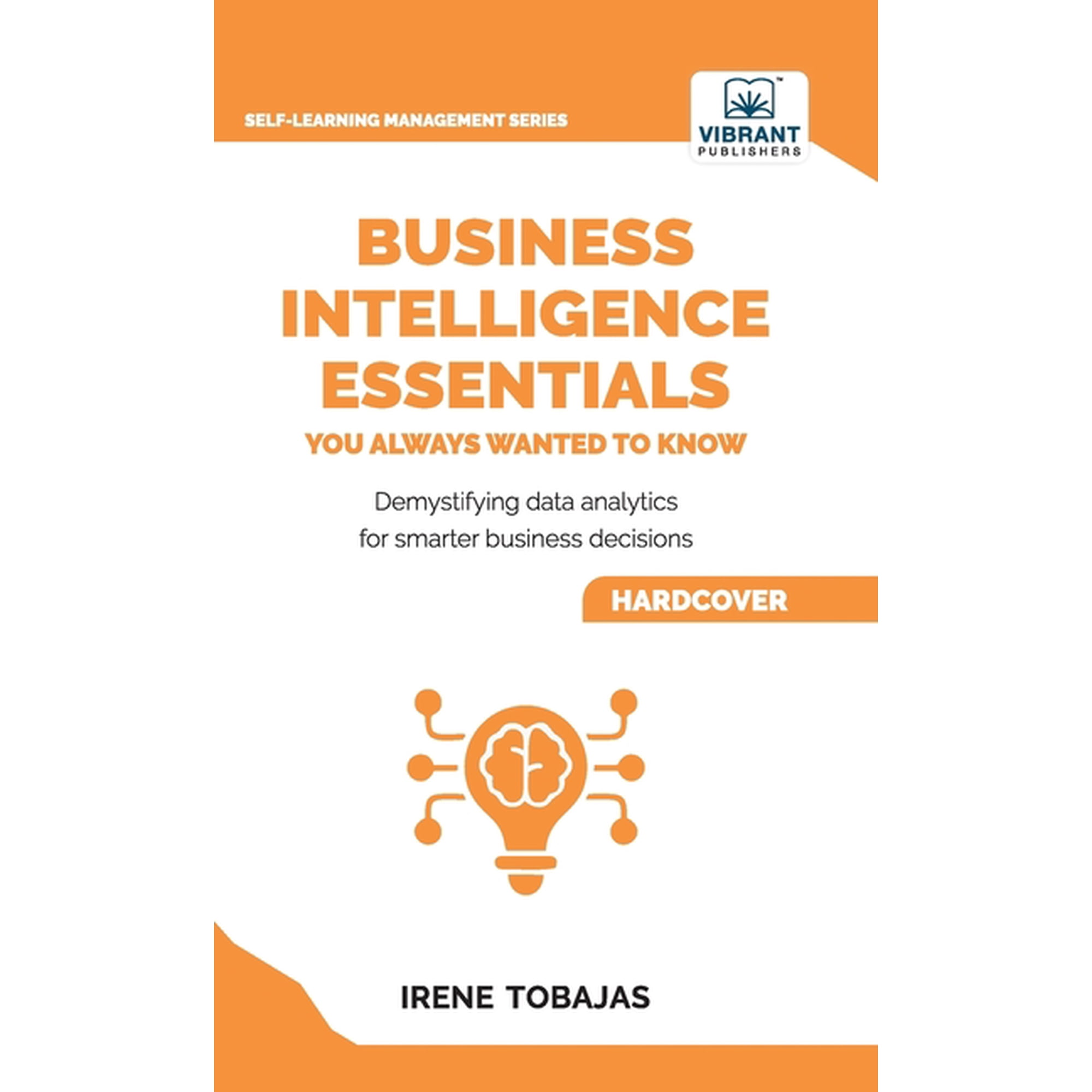 Self-Learning Management Business Intelligence Essentials You Always Wanted to Know: A Beginner s Guide to BI Tools Data Analytics Techniques D (Hardcover)
