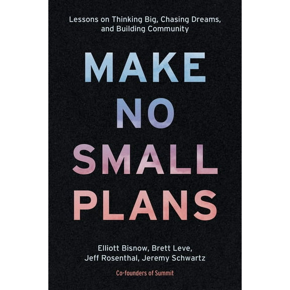 Make No Small Plans: Lessons on Thinking Big, Chasing Dreams, and Building Community, (Hardcover)
