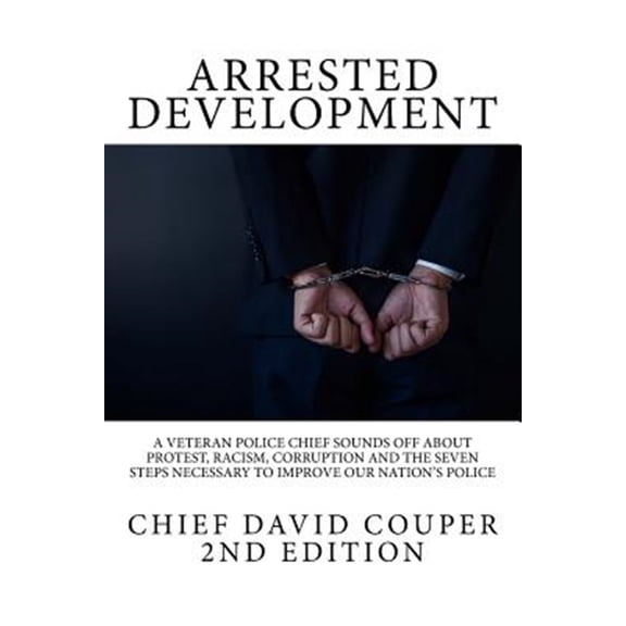 Pre-Owned Arrested Development: A Veteran Police Chief Sounds Off about Protest, Racism, Corruption and the (Paperback) by David C Couper