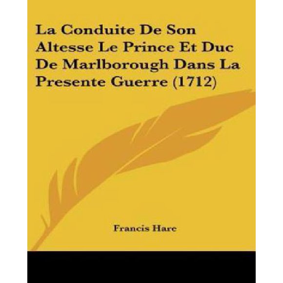 La Conduite de Son Altesse Le Prince Et Duc de Marlborough Dans La Presente Guerre (1712)