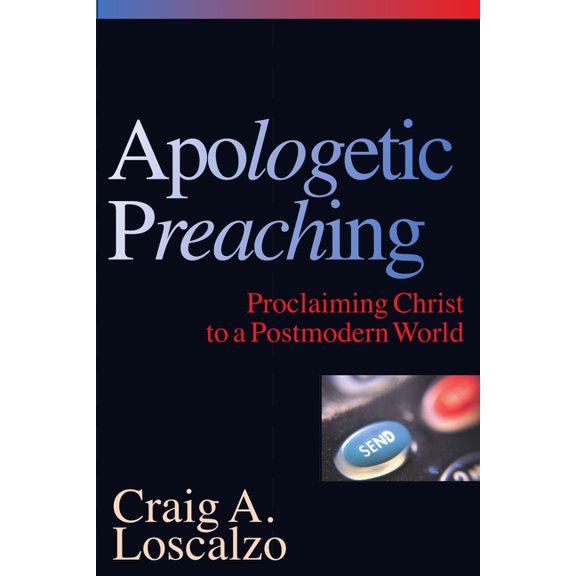 Apologetic Preaching: Proclaiming Christ to a Postmodern World, (Paperback)