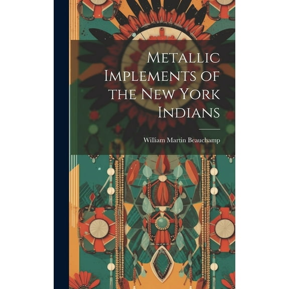 Metallic Implements of the New York Indians (Hardcover)