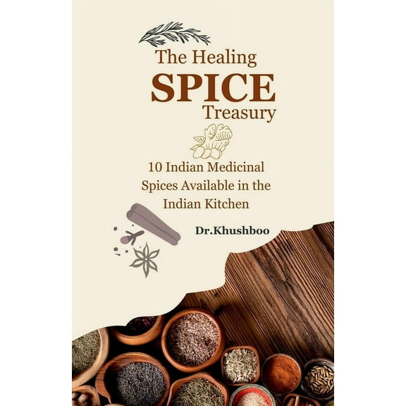The Healing Spice Treasury: 10 Indian Medicinal Spices Available in the Indian Kitchen, (Paperback)