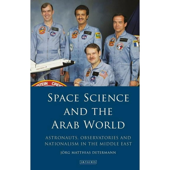 Library of Modern Middle East Studies Space Science and the Arab World: Astronauts, Observatories and Nationalism in the Middle East, (Hardcover)