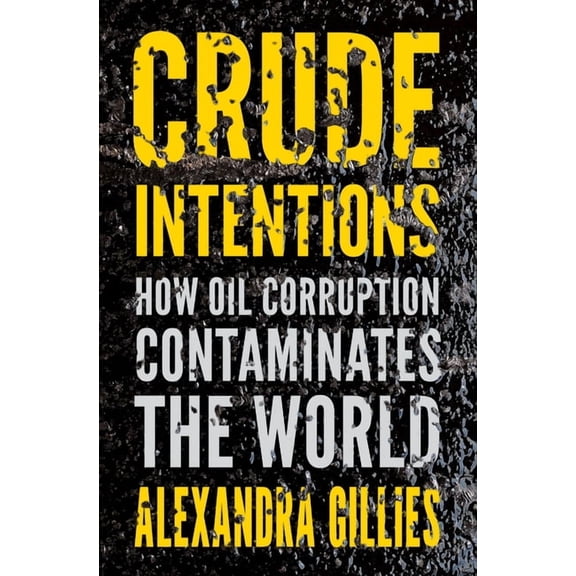 Crude Intentions: How Oil Corruption Contaminates the World, (Hardcover)