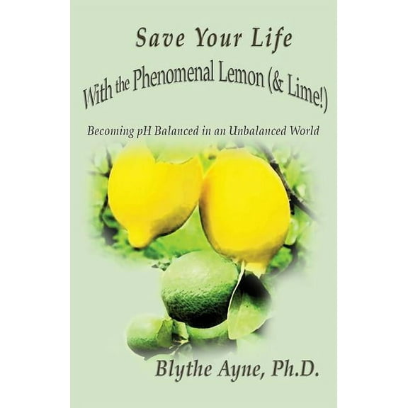 How to Save Your Life Save Your Life with the Phenomenal Lemon (& Lime!): Becoming Balanced in an Unbalanced World, Book 2, (Paperback)