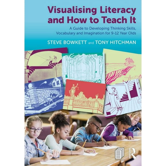 Visualising Literacy and How to Teach It: A Guide to Developing Thinking Skills, Vocabulary and Imagination for 9-12 Yea, (Paperback)