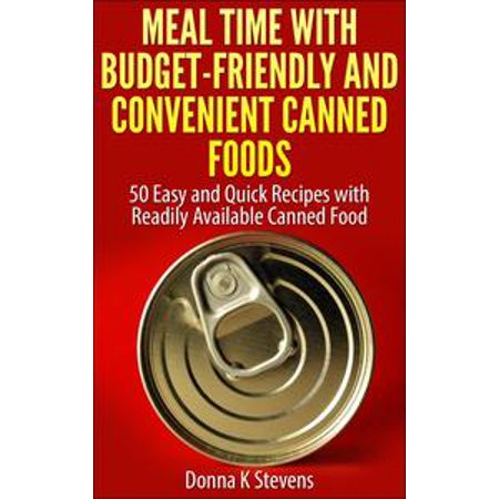 Meal Time with Budget-Friendly and Convenient Canned Foods 50 Easy and Quick Recipes with Readily Available Canned Food -