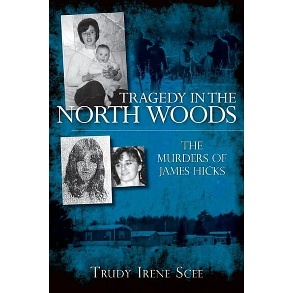 True Crime Tragedy in the North Woods: The Murders of James Hicks, (Paperback)