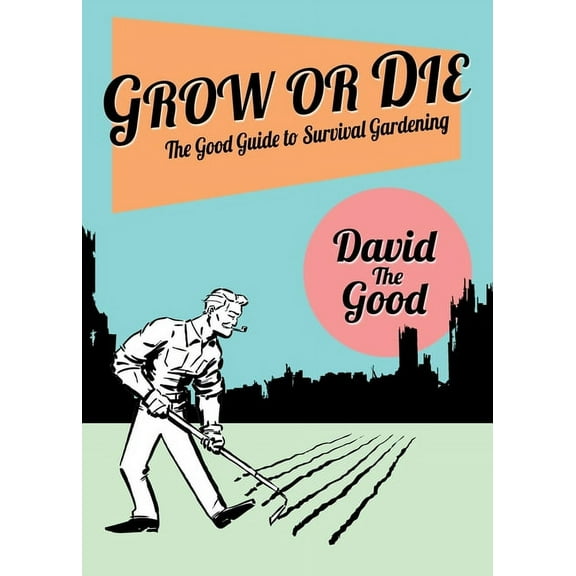 Grow or Die: The Good Guide to Survival Gardening: The Good Guide to Survival Gardening, (Paperback)