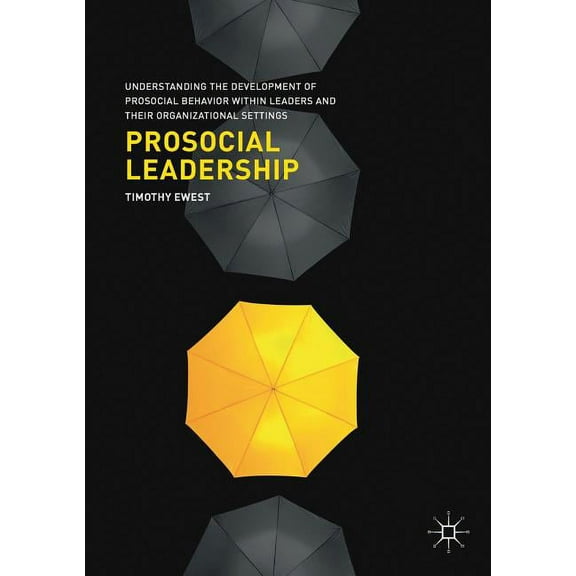 Prosocial Leadership: Understanding the Development of Prosocial Behavior Within Leaders and Their Organizational Settin, (Paperback)