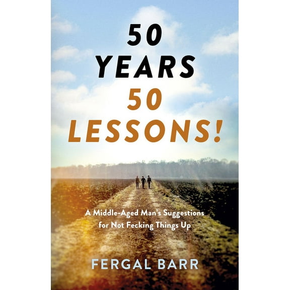 50 Years - 50 Lessons! : A Middle-Aged Man's Suggestions for Not Fecking Things Up - Now and in Later Life! (Paperback)