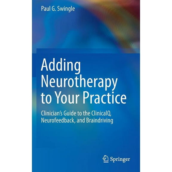 Adding Neurotherapy to Your Practice: Clinician's Guide to the Clinicalq, Neurofeedback, and Braindriving, (Hardcover)