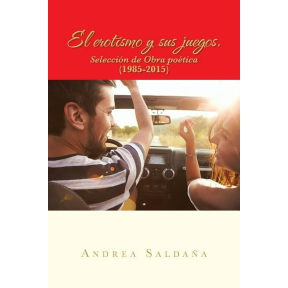 El erotismo y sus juegos.: SelecciÃ³n de obra poÃ©tica (1985-2015) (Spanish Edition)