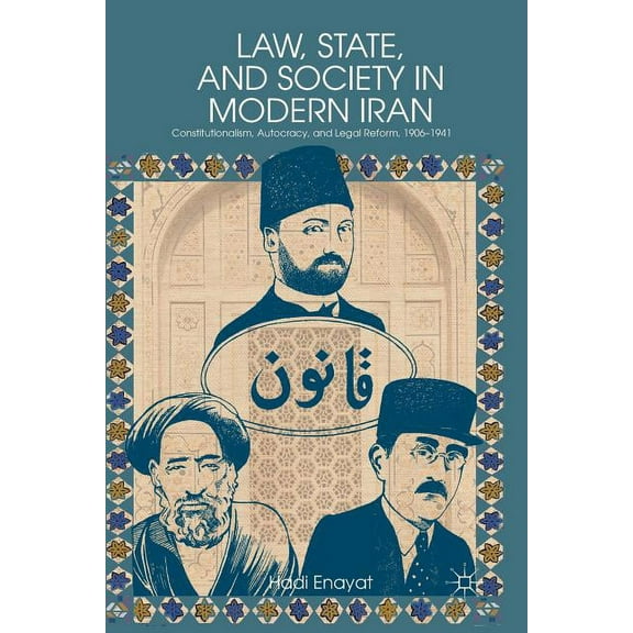 Law, State, and Society in Modern Iran: Constitutionalism, Autocracy, and Legal Reform, 1906-1941, (Paperback)