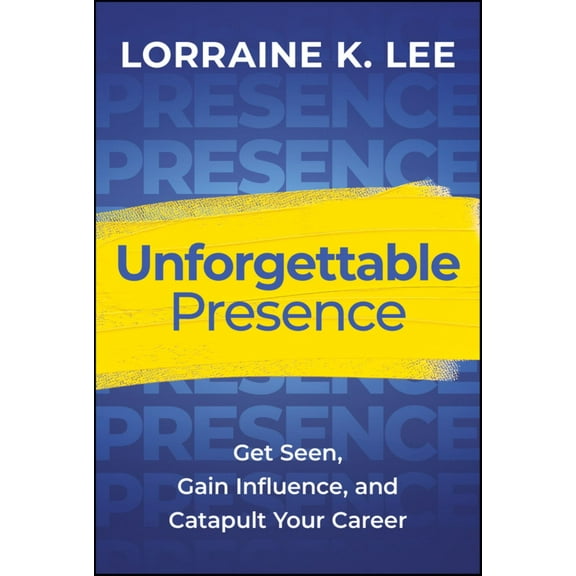 Lorraine K. Lee: Unforgettable Presence: Get Seen, Gain Influence, and Catapult Your Career (Hardcover)