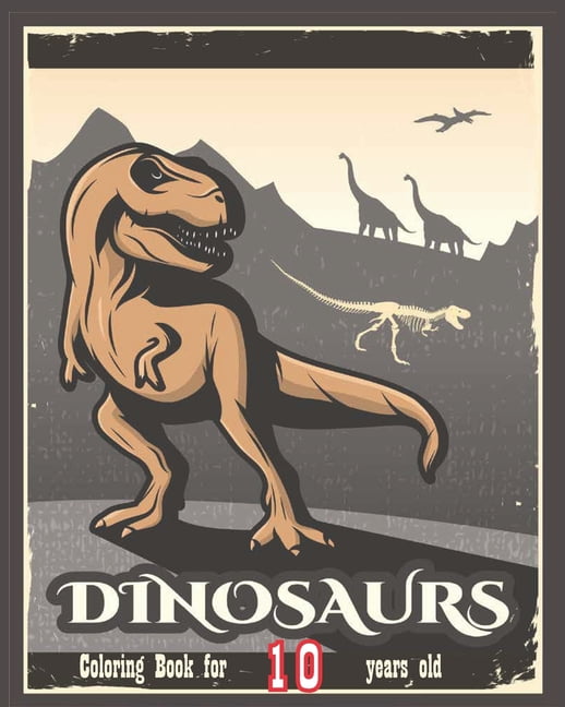 Dinosaurs Coloring Book For 10 Years Old Perfect Dinosaurs Coloring Book Gift For Kids And 