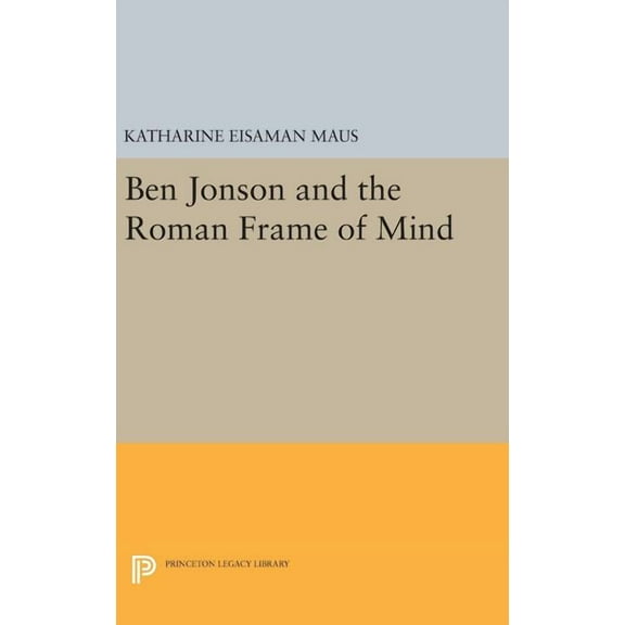 Princeton Legacy Library Ben Jonson and the Roman Frame of Mind, Book 24, (Hardcover)