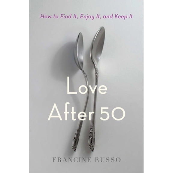 Pre-Owned Love After 50: How to Find It, Enjoy It, and Keep It (Hardcover) 1982108541 9781982108540