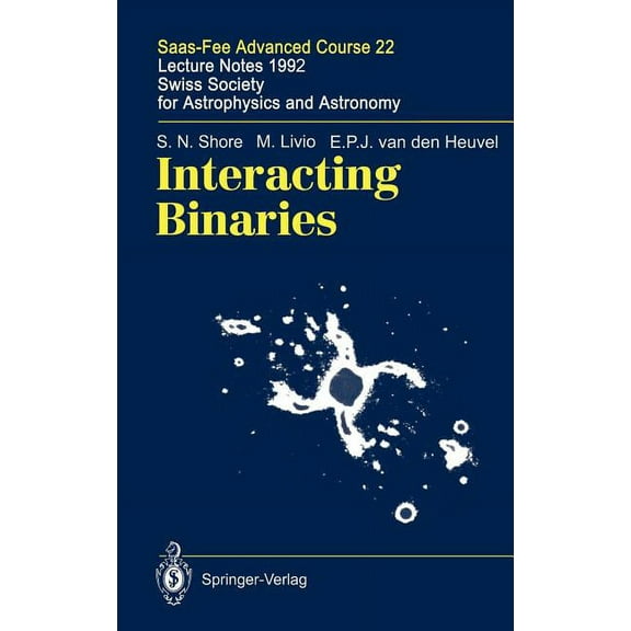 Saas-Fee Advanced Course Interacting Binaries: Saas-Fee Advanced Course 22. Lecture Notes 1992. Swiss Society for Astrophysics and Astronomy, Book 22, (Hardcover)