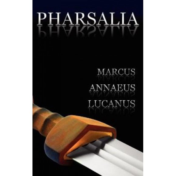 Pharsalia: Épisodes Dramatiques des Guerres Civiles. Aussi Connu comme: sur la Guerre Civile