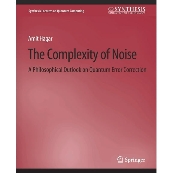 Synthesis Lectures on Quantum Computing The Complexity of Noise: A Philosophical Outlook on Quantum Error Correction, (Paperback)