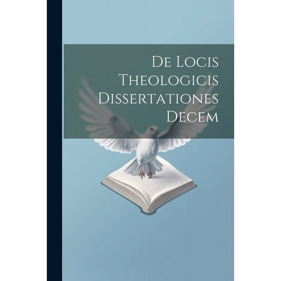 De Locis Theologicis Dissertationes Decem (Paperback)