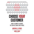 thumbnail image 1 of Pre-Owned Choose Your Customer: How to Compete Against the Digital Giants and Thrive (Hardcover) 1264257090 9781264257096, 1 of 1