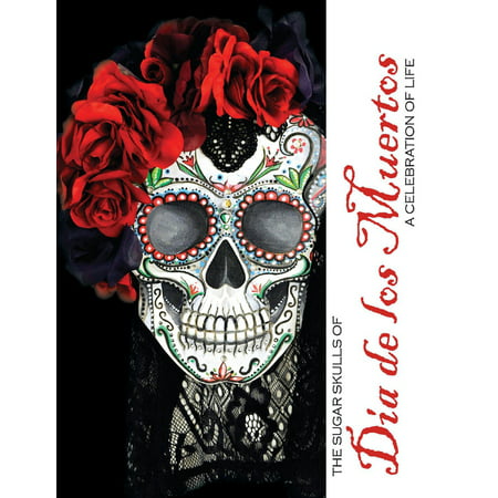 The Sugar Skulls of Dia De Los Muertos : A Celebration of Life