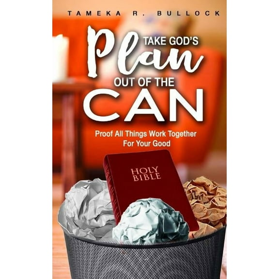 Take God's Plan Out of the Can : Proof All Things Work Together for Your Good