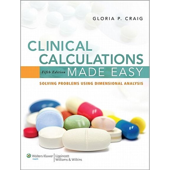 Clinical Calculations Made Easy: Solving Problems Using Dimensional Analysis (Paperback) by Gloria P. Craig