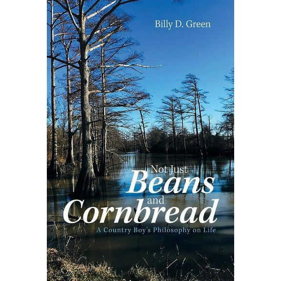 Not Just Beans and Cornbread: A Country Boy'S Philosophy on Life (Paperback)