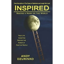 Inspired: Making a Mark on the World: True-Life Vignettes Proving the Power of Positive People (Paperback)