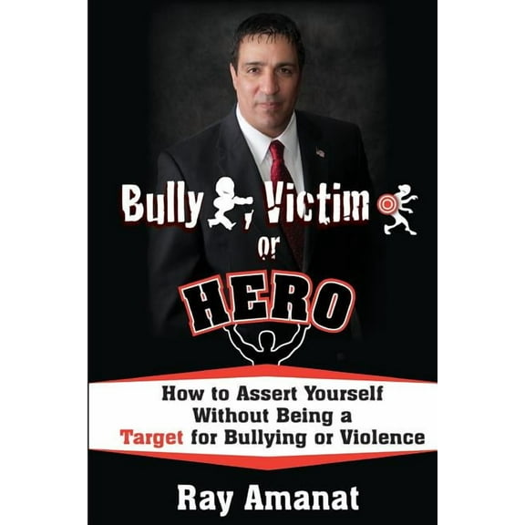 Bully, Victim, or Hero? How to Assert Yourself without Being a Target for Bullying or Violence. (Paperback)