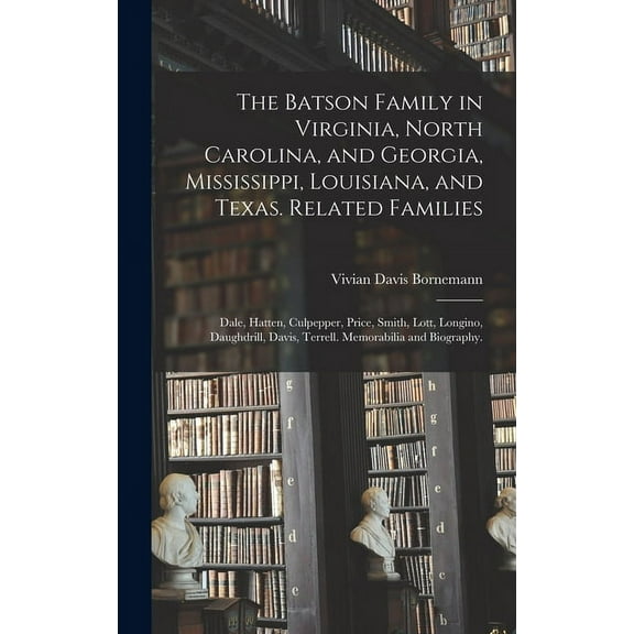 The Batson Family in Virginia, North Carolina, and Georgia, Mississippi, Louisiana, and Texas. Related Families: Dale, H, (Hardcover)