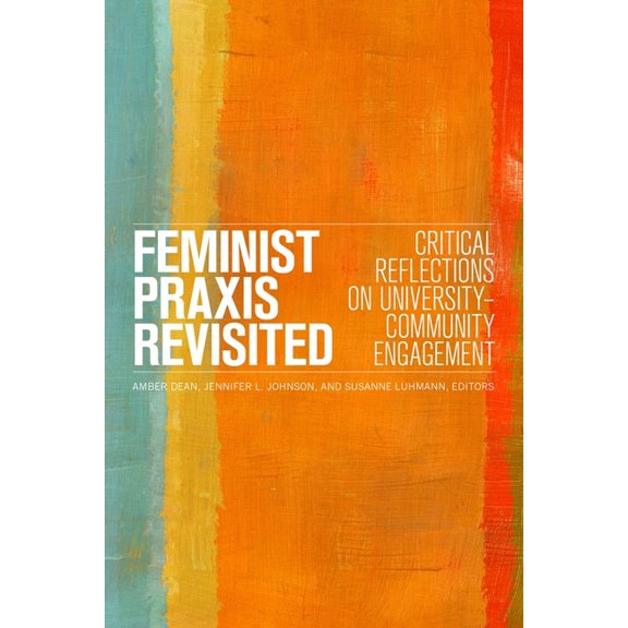 Feminist PRAXIS Revisited: Critical Reflections on University-Community Engagement, (Paperback)