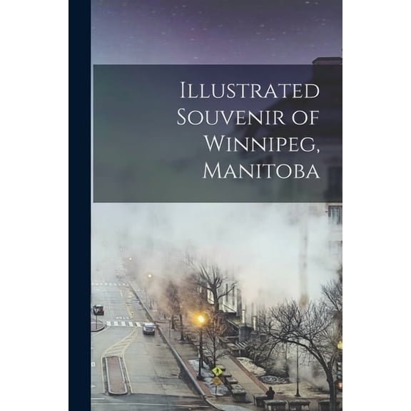 Illustrated Souvenir of Winnipeg, Manitoba, (Paperback)
