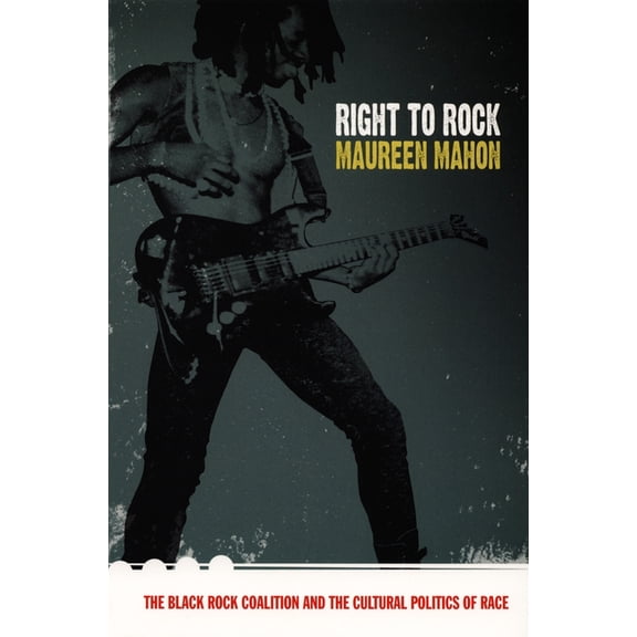 Right to Rock: The Black Rock Coalition and the Cultural Politics of Race, (Paperback)