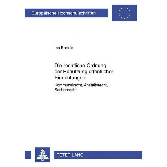 Europäische Hochschulschriften Recht: Die rechtliche Ordnung der Benutzung oeffentlicher Einrichtungen (Paperback)