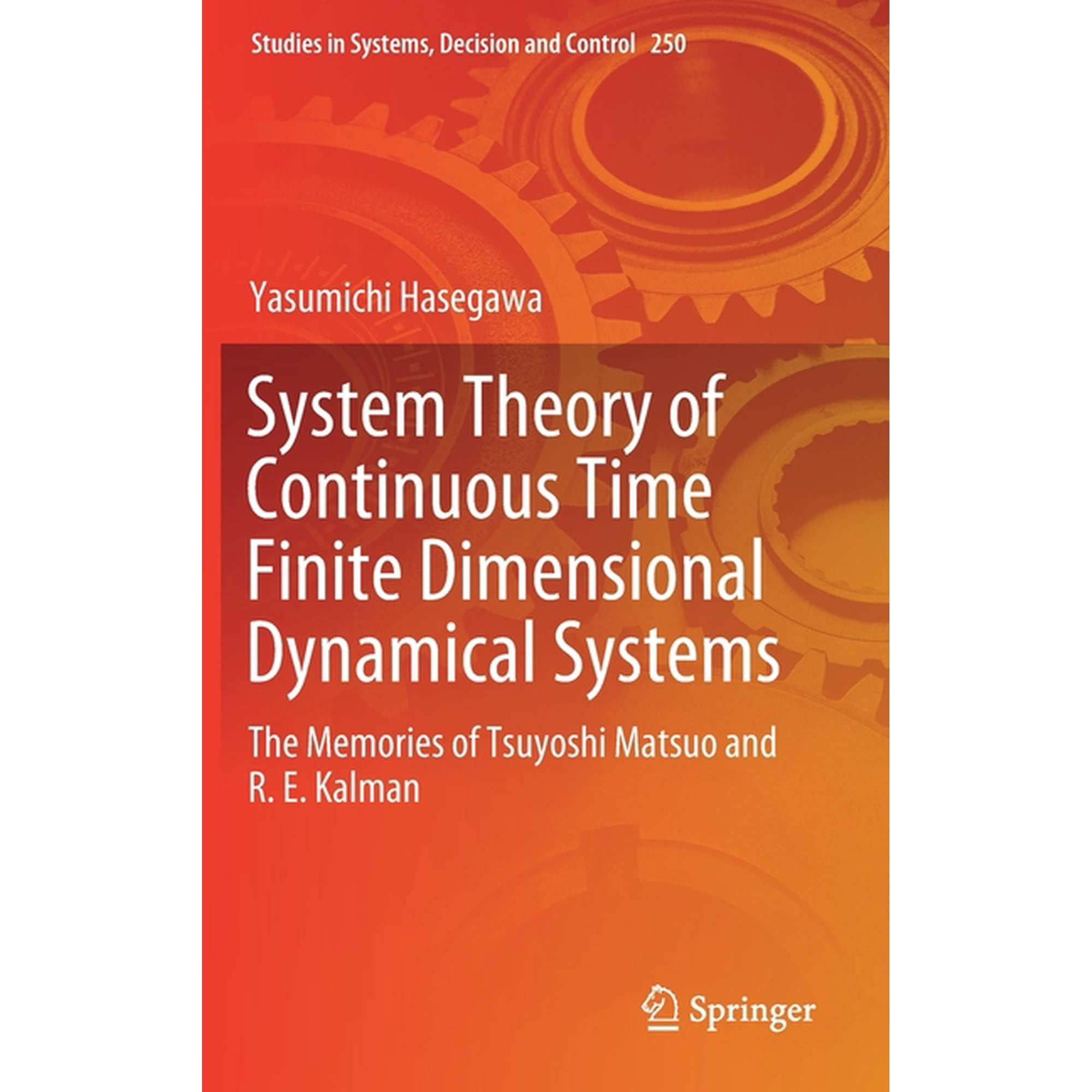 Studies in Systems, Decision and Control System Theory of Continuous Time Finite Dimensional Dynamical Systems: The Memories of Tsuyoshi Matsuo and R. E. Kalman, Book 250, (Hardcover)