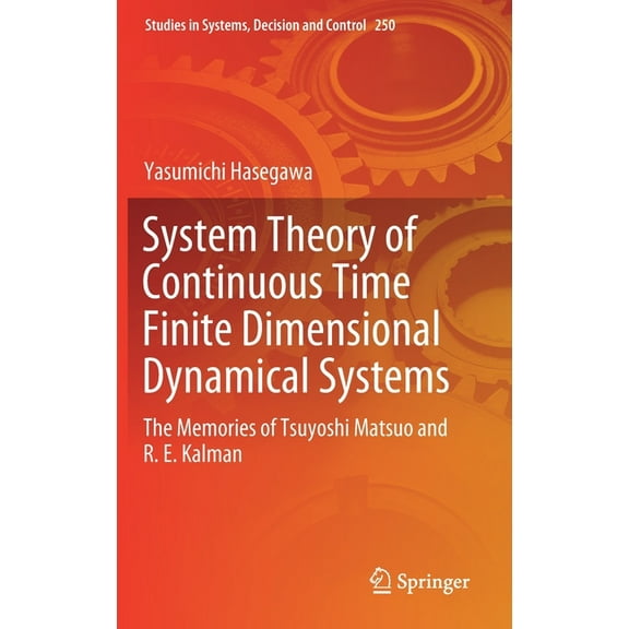 Studies in Systems, Decision and Control System Theory of Continuous Time Finite Dimensional Dynamical Systems: The Memories of Tsuyoshi Matsuo and R. E. Kalman, Book 250, (Hardcover)